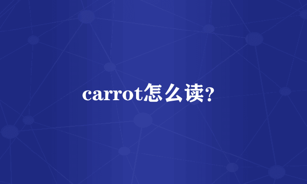 carrot怎么读？