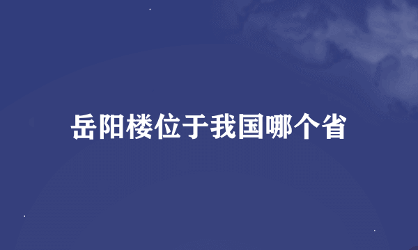 岳阳楼位于我国哪个省