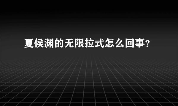 夏侯渊的无限拉式怎么回事？