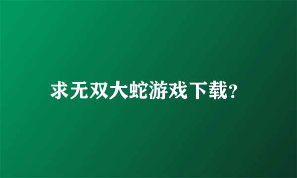 求无双大蛇游戏下载？