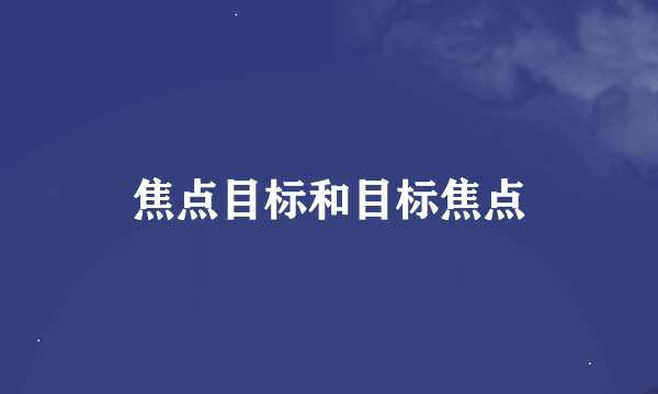 焦点目标和目标焦点