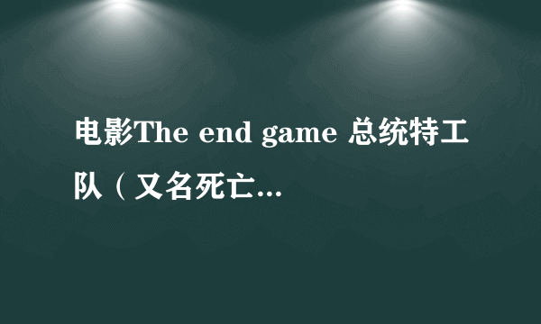 电影The end game 总统特工队（又名死亡游戏）的剧情是什么啊