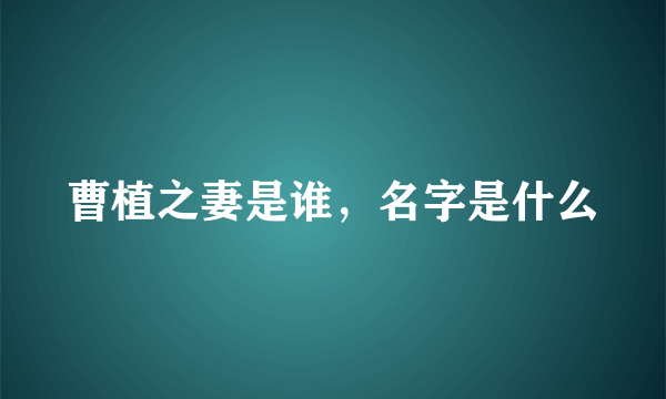 曹植之妻是谁，名字是什么