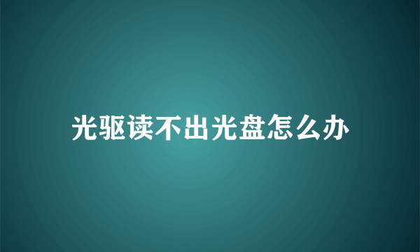 光驱读不出光盘怎么办