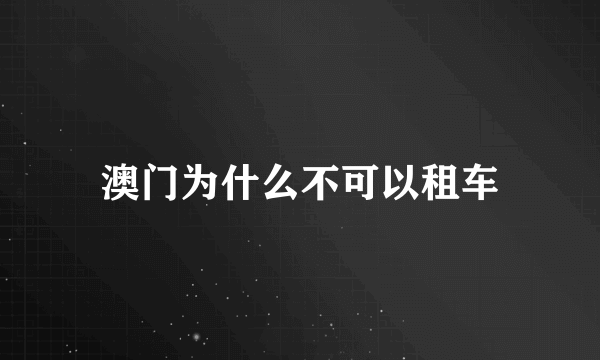 澳门为什么不可以租车