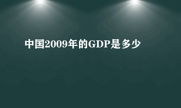 中国2009年的GDP是多少