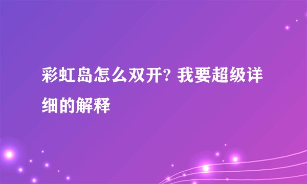 彩虹岛怎么双开? 我要超级详细的解释