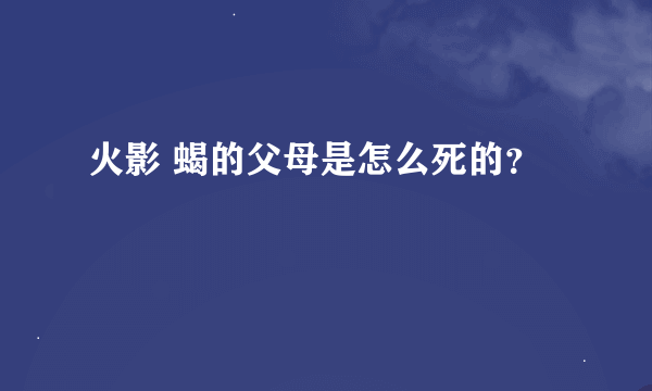 火影 蝎的父母是怎么死的？