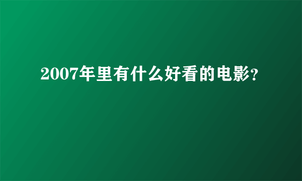 2007年里有什么好看的电影？