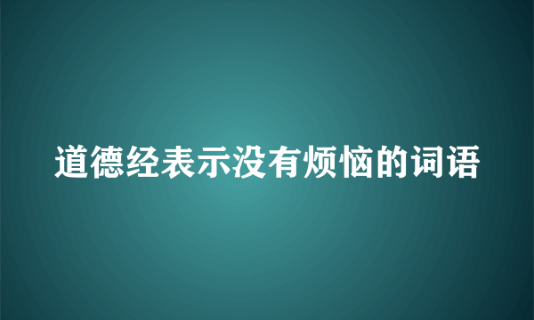 道德经表示没有烦恼的词语