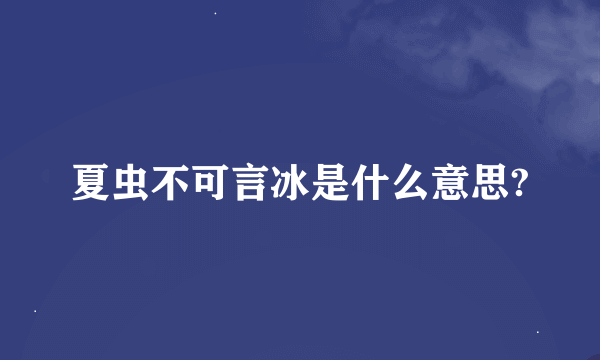 夏虫不可言冰是什么意思?