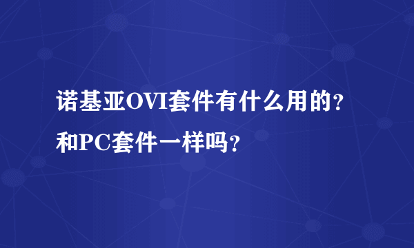 诺基亚OVI套件有什么用的？和PC套件一样吗？