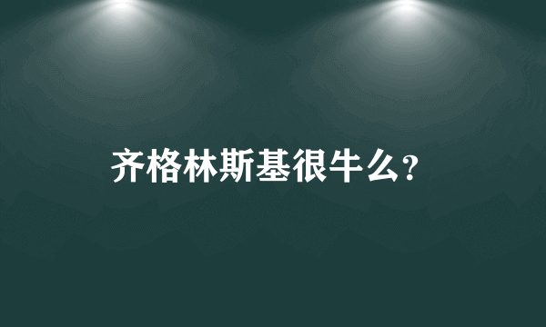 齐格林斯基很牛么？