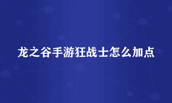 龙之谷手游狂战士怎么加点