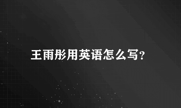 王雨彤用英语怎么写？