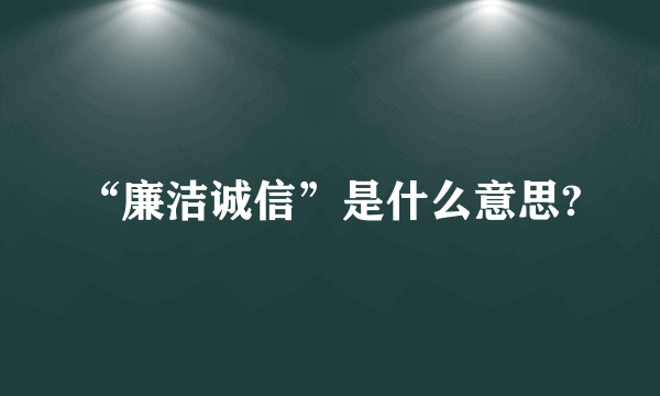 “廉洁诚信”是什么意思?