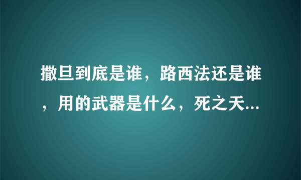 撒旦到底是谁，路西法还是谁，用的武器是什么，死之天使是谁，最强是谁