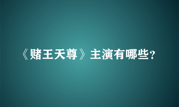 《赌王天尊》主演有哪些？