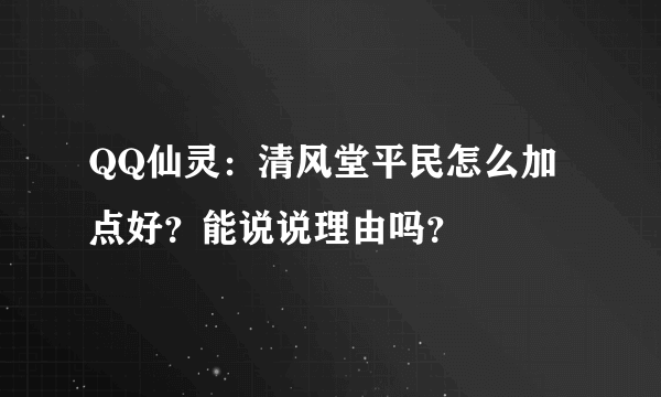 QQ仙灵：清风堂平民怎么加点好？能说说理由吗？