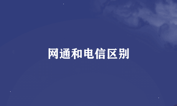 网通和电信区别