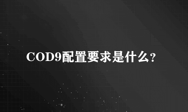 COD9配置要求是什么？