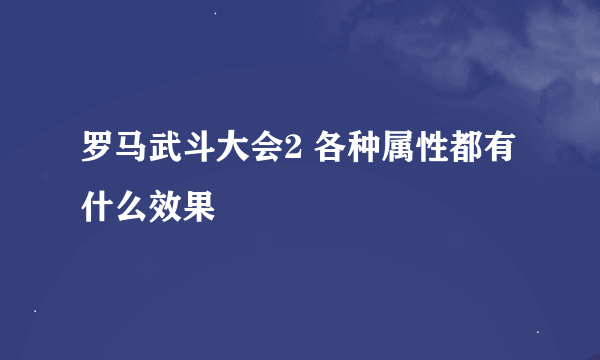 罗马武斗大会2 各种属性都有什么效果