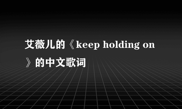 艾薇儿的《keep holding on 》的中文歌词