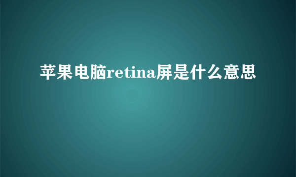 苹果电脑retina屏是什么意思