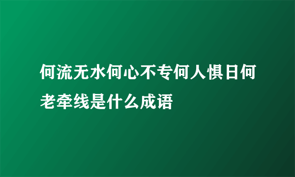 何流无水何心不专何人惧日何老牵线是什么成语