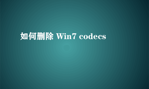 如何删除 Win7 codecs