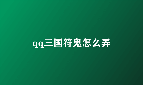 qq三国符鬼怎么弄