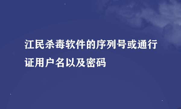 江民杀毒软件的序列号或通行证用户名以及密码