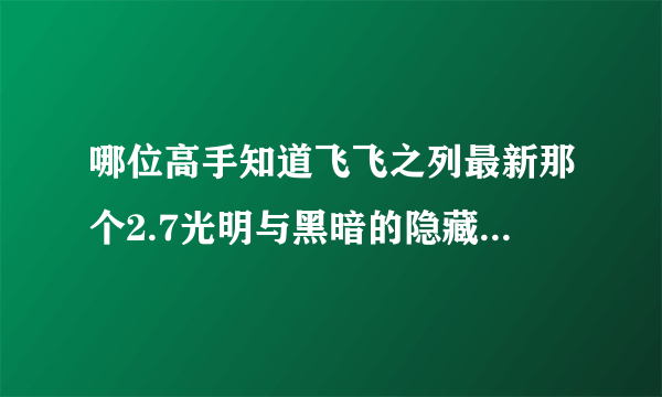 哪位高手知道飞飞之列最新那个2.7光明与黑暗的隐藏英雄怎麼打出来??什麼时候打代码??