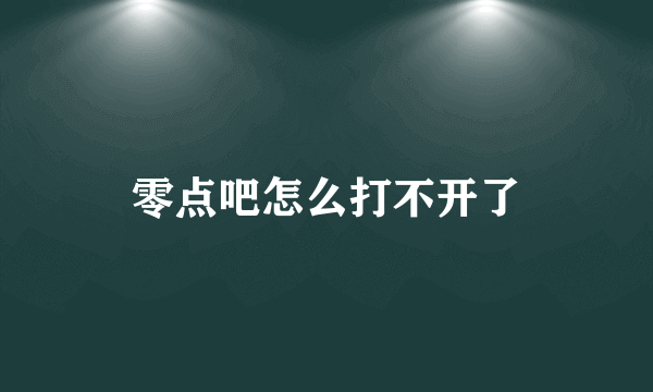 零点吧怎么打不开了