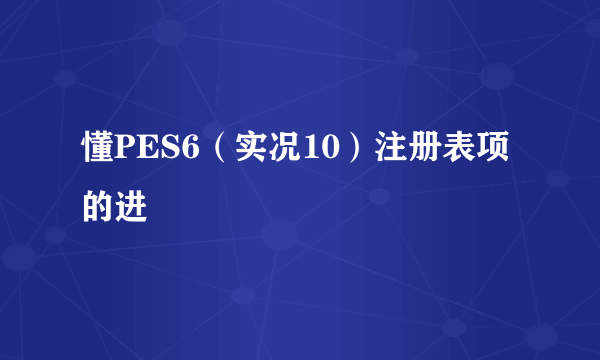 懂PES6（实况10）注册表项的进