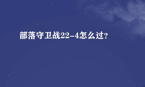 部落守卫战22-4怎么过？