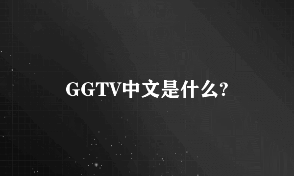 GGTV中文是什么?