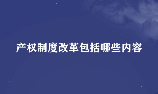 产权制度改革包括哪些内容