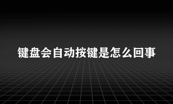 键盘会自动按键是怎么回事