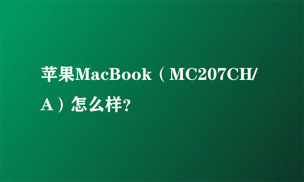 苹果MacBook（MC207CH/A）怎么样？