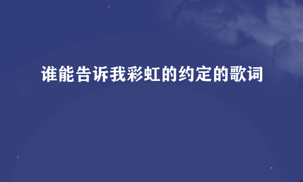 谁能告诉我彩虹的约定的歌词