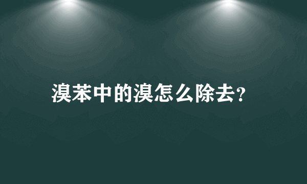 溴苯中的溴怎么除去？