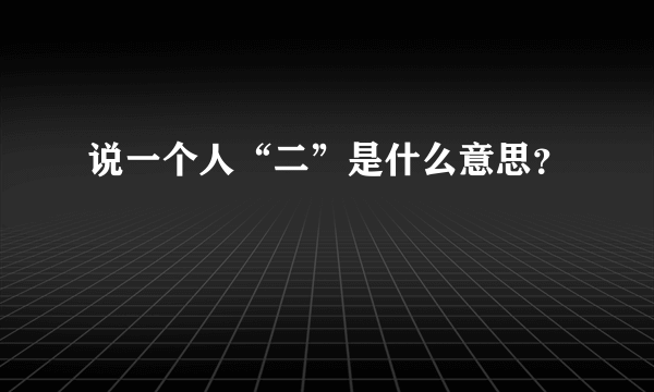 说一个人“二”是什么意思？