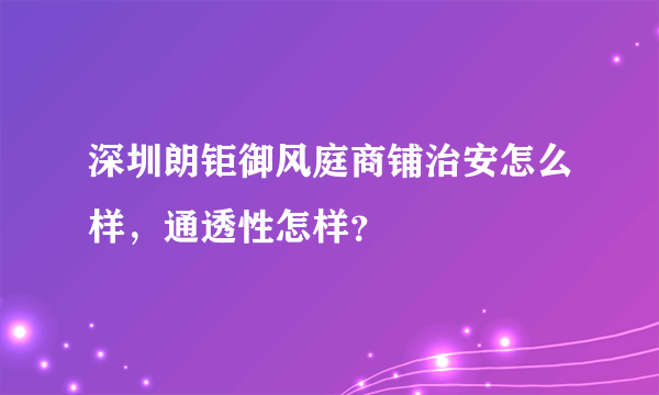 深圳朗钜御风庭商铺治安怎么样，通透性怎样？