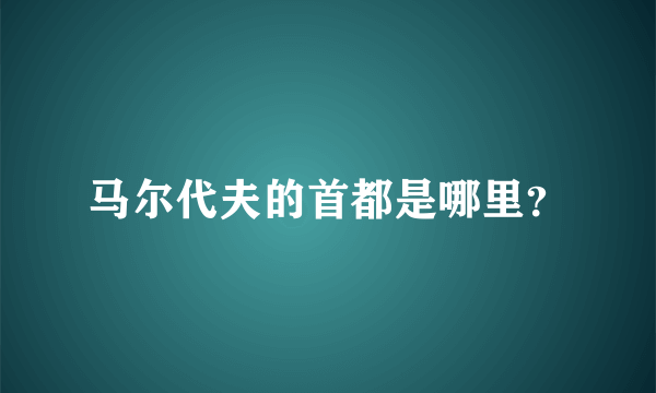 马尔代夫的首都是哪里？