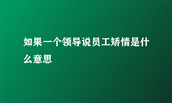 如果一个领导说员工矫情是什么意思