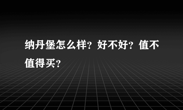 纳丹堡怎么样？好不好？值不值得买？