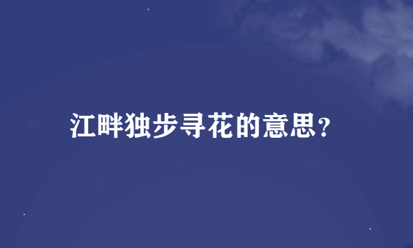 江畔独步寻花的意思？