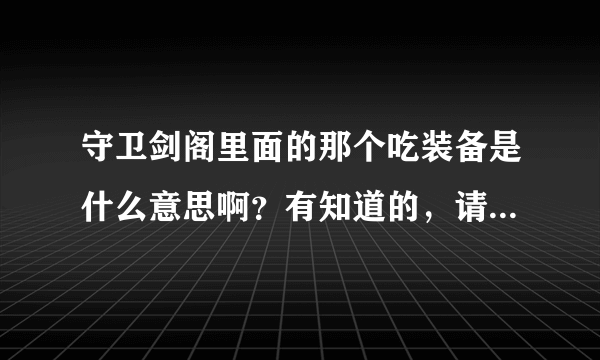 守卫剑阁里面的那个吃装备是什么意思啊？有知道的，请详细告诉我！谢谢了