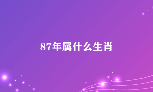 87年属什么生肖